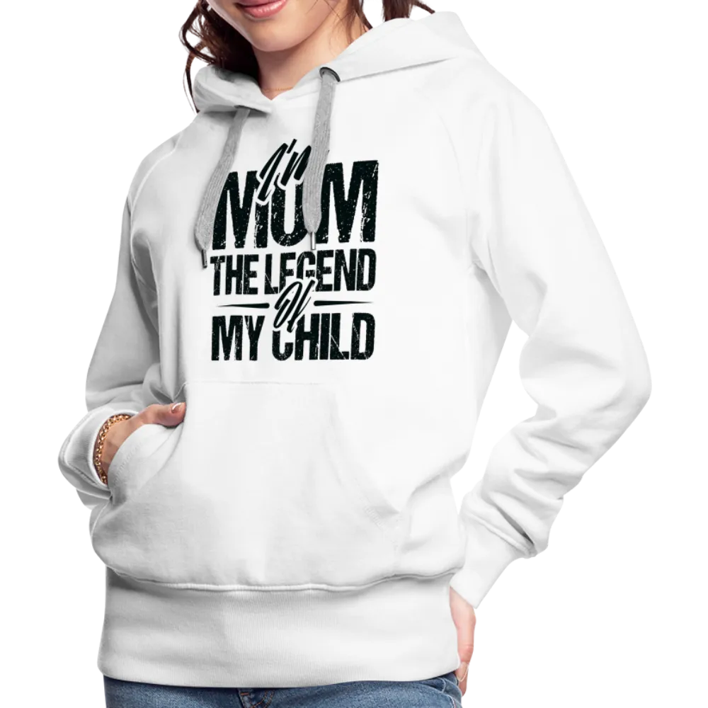 I'm Mom The Legend Of My Child Women’s Premium Hoodie